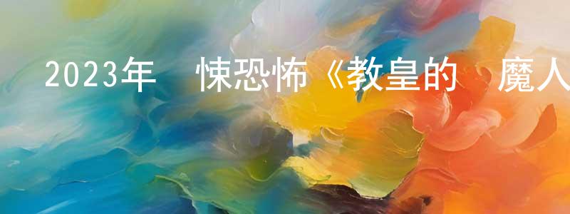 陳萌山發布2023年驚悚恐怖《教皇的驅魔人》BD中英雙字迅雷下載_深夜電影